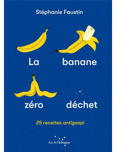La banane zero dechet - 25 recettes anti-gaspi