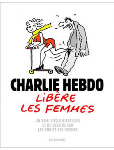 Charlie hebdo libère les femmes - un demi-siècle d'articles et de dessins sur les droits des femmes