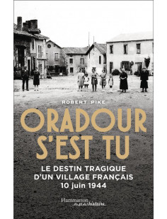 Oradour s-est tu - le destin tragique d-un village francais - 10 juin 1944