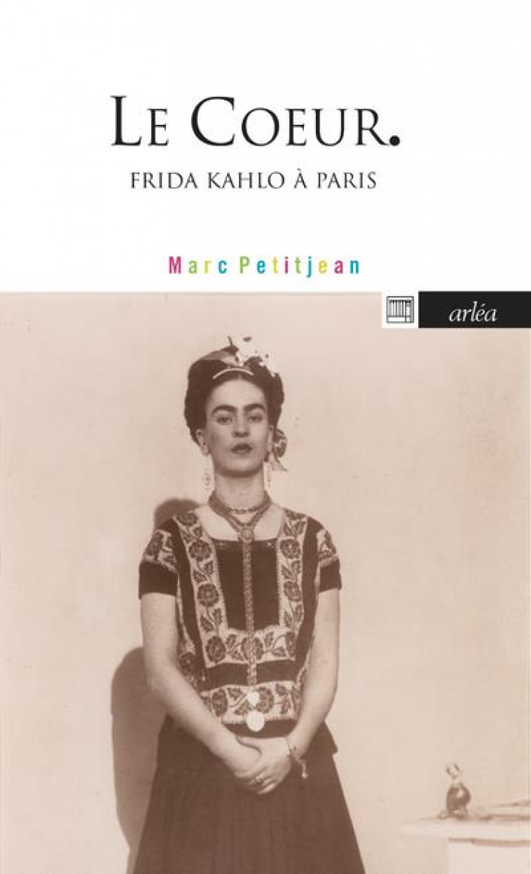LE COEUR - FRIDA KAHLO A PARIS - PETITJEAN MARC - ARLEA