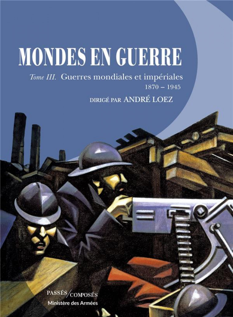 MONDES EN GUERRE - TOME III - GUERRES MONDIALES ET IMPERIALES. 1870-1945 - LOEZ ANDRE - PASSES COMPOSES