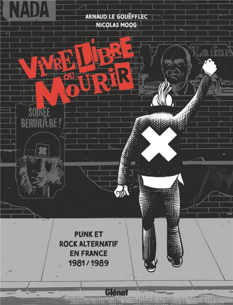 VIVRE LIBRE OU MOURIR - PUNK ET ROCK ALTERNATIF EN FRANCE, 1981 - 1989 - LE GOUEFFLEC/MOOG - GLENAT