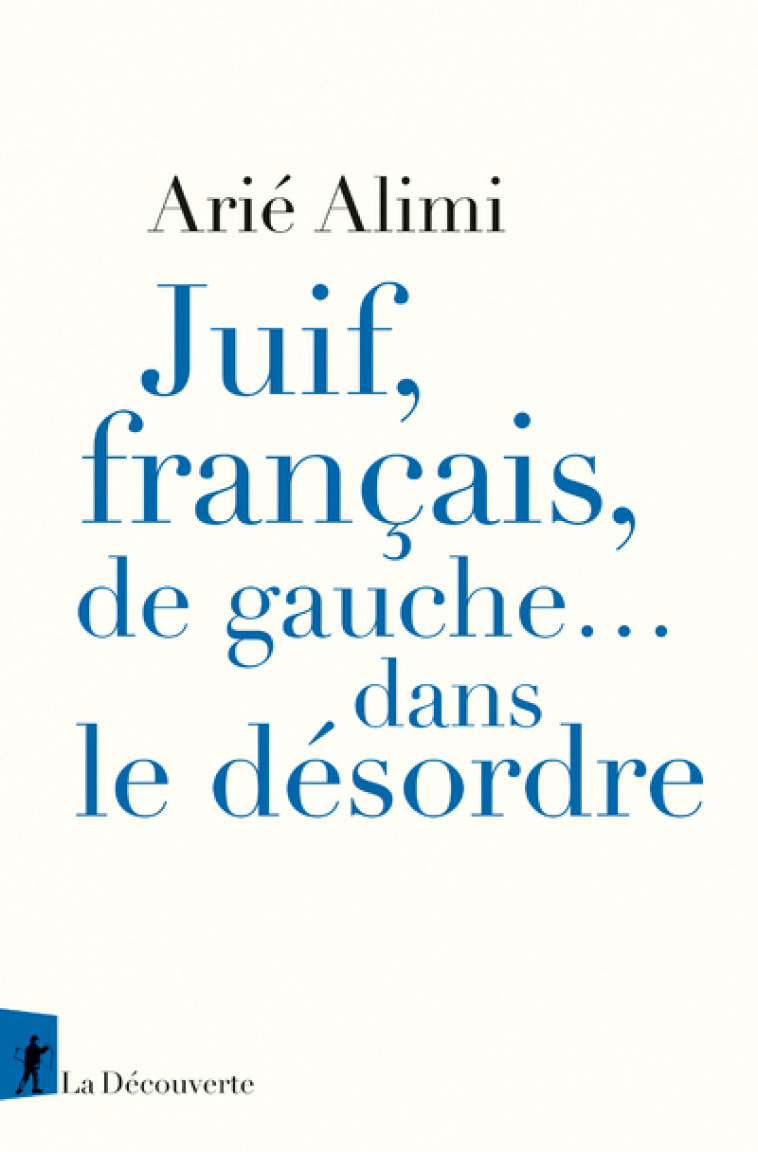 Juif, français, de gauche... dans le désordre - Arié Alimi - LA DECOUVERTE